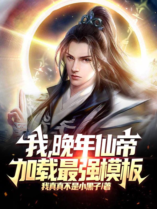 我,晚年仙帝,加载最强模版
