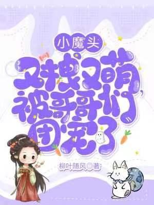 小魔头又拽又萌,被哥哥们团宠了