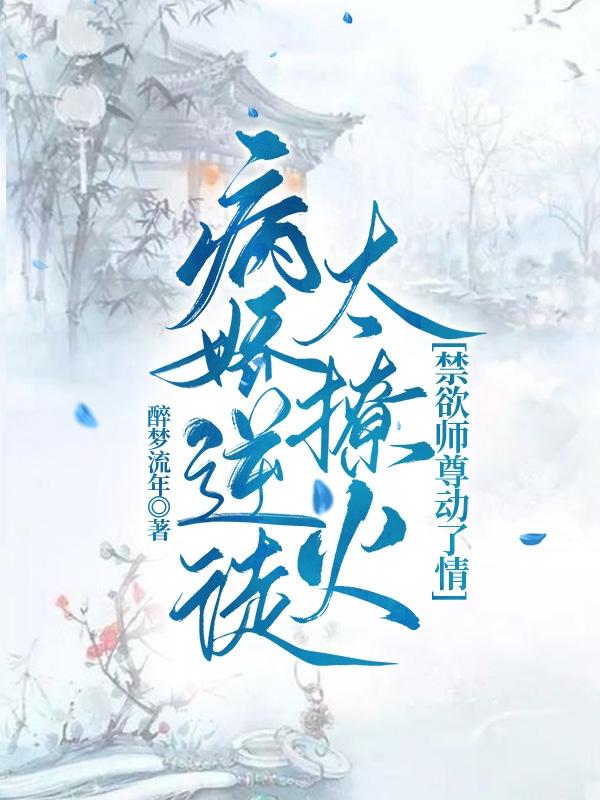 病娇逆徒太撩火,禁欲师尊动了情