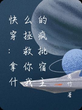 快穿：拿什么拯救你我的疯批宿主