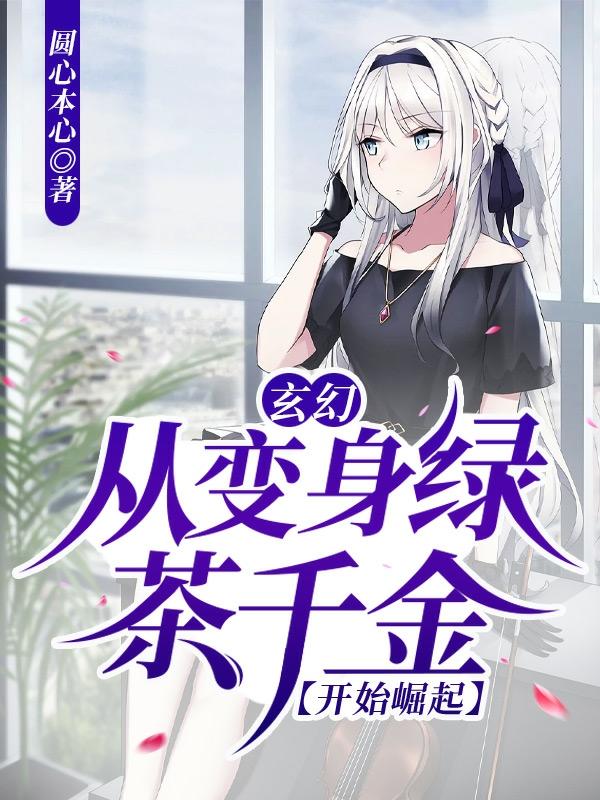 玄幻：从变身绿茶千金开始崛起