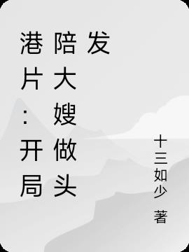 港片：开局陪大嫂做头发