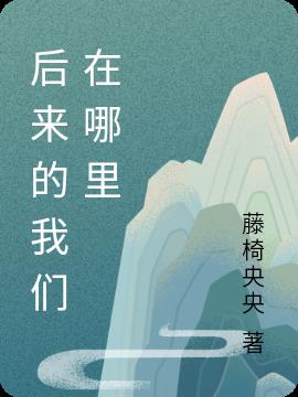后来的我们在哪里