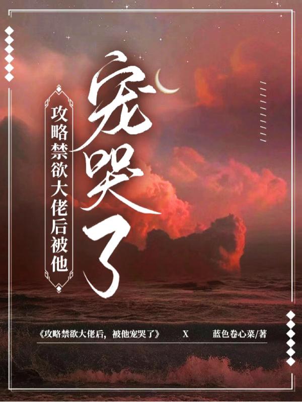 攻略禁欲大佬后,被他宠哭了