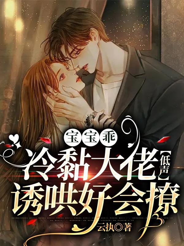 宝宝乖,冷黏大佬低声诱哄好会撩