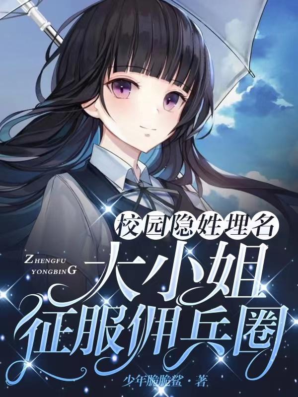 校园隐姓埋名,大小姐征服佣兵圈
