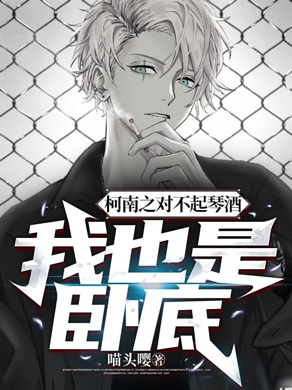 柯南之对不起琴酒,我也是卧底