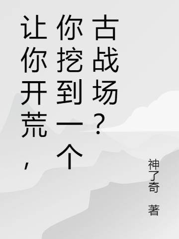 让你开荒,你挖到一个古战场？