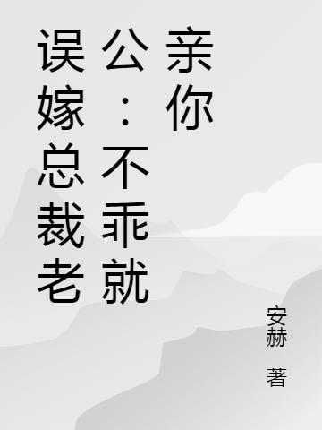 误嫁总裁老公：不乖就亲你