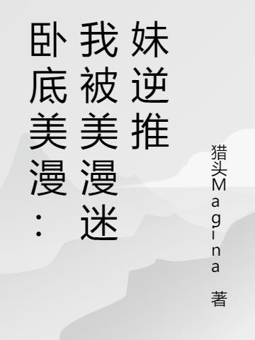 卧底美漫：我被美漫迷妹逆推