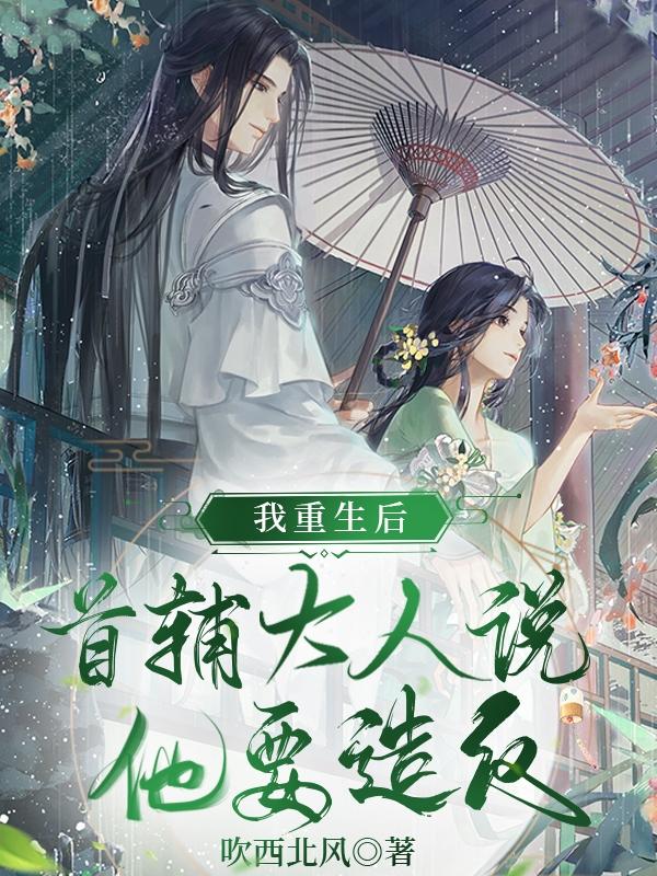 我重生后,首辅大人说他要造反